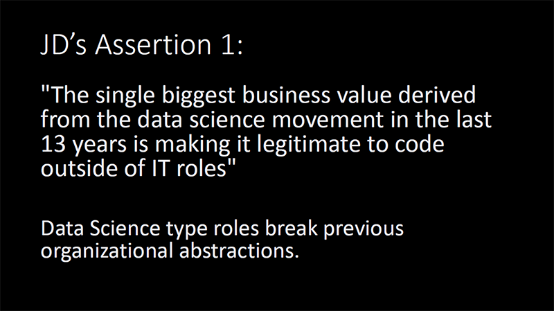 JD Long's slide reads: 'The single biggest business value derived from the data science movement in the last 13 years is making it legitimate to code outside of IT roles.'